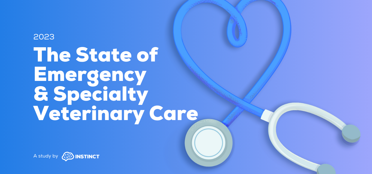 Announcing a New Study from Instinct: The State of Emergency & Specialty Veterinary Care in 2023